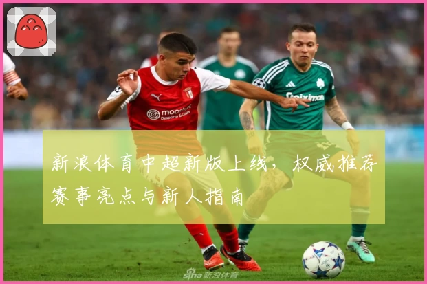 新浪体育中超新版上线，权威推荐赛事亮点与新人指南