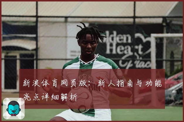 新浪体育网页版：新人指南与功能亮点详细解析