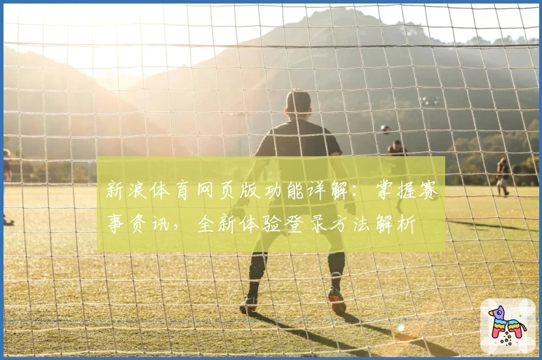 新浪体育网页版功能详解:掌握赛事资讯,全新体验登录方法解析