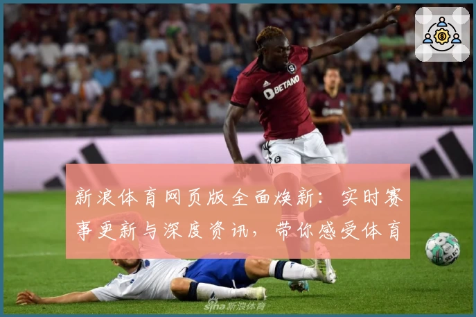 新浪体育网页版全面焕新：实时赛事更新与深度资讯，带你感受体育激情