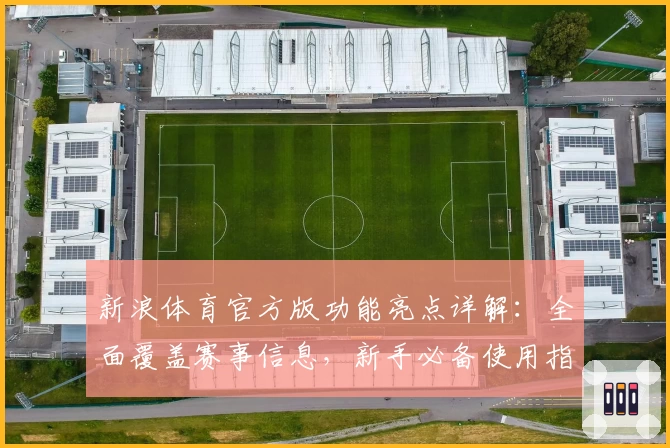 新浪体育官方版功能亮点详解：全面覆盖赛事信息，新手必备使用指南
