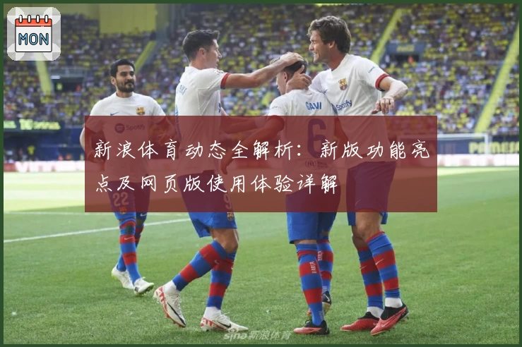 新浪体育动态全解析：新版功能亮点及网页版使用体验详解